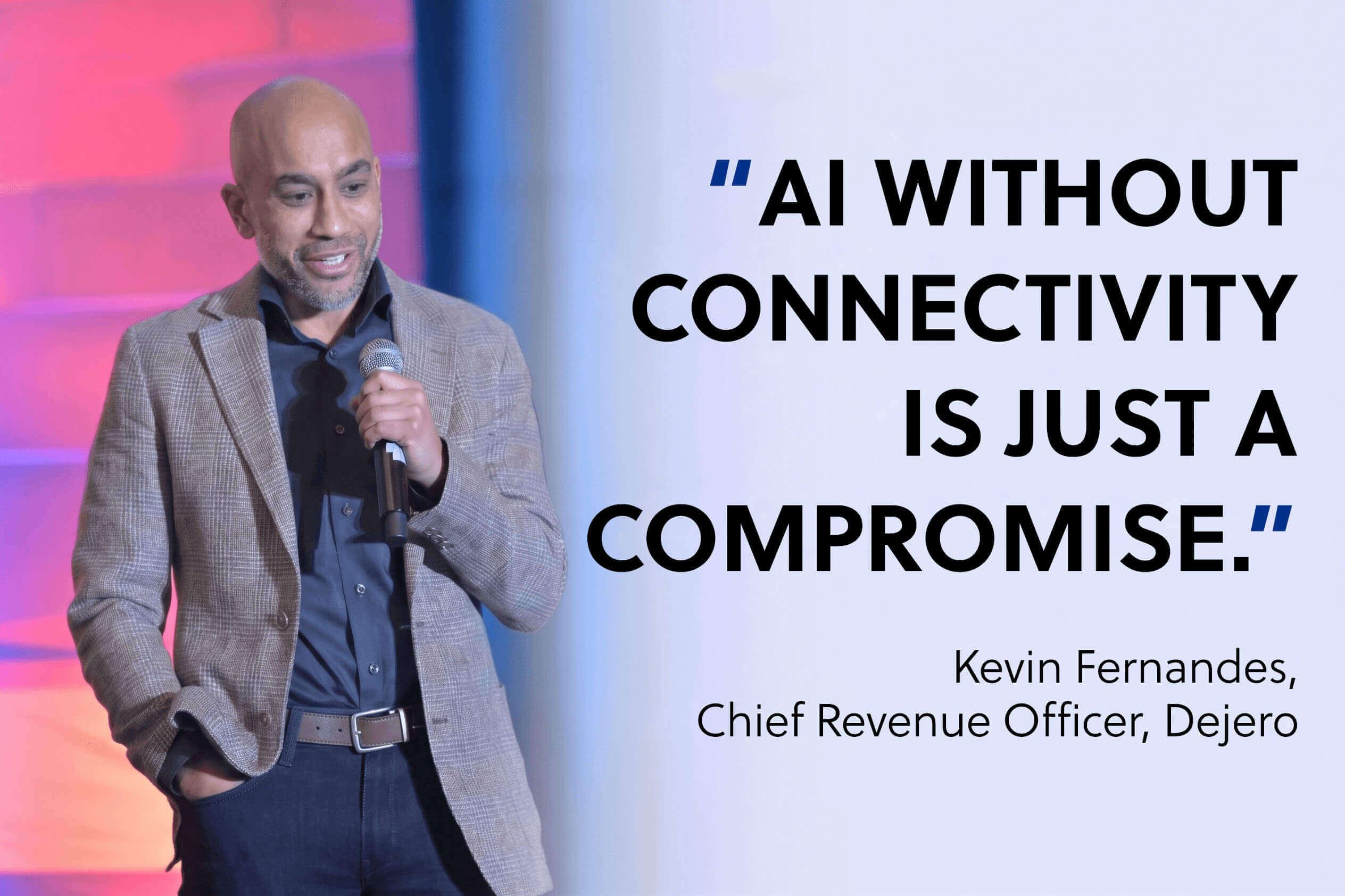 "AI Without connectivity is just a compromise." Kevin Fernandes, Chief Revenue Officer, Dejero